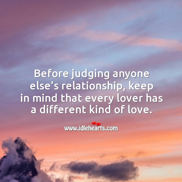 Before judging anyone else’s relationship, keep in mind that every lover has a different kind of love. Image