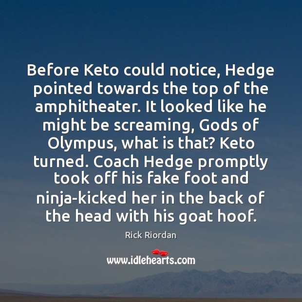 Before Keto could notice, Hedge pointed towards the top of the amphitheater. Rick Riordan Picture Quote