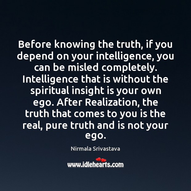 Before knowing the truth, if you depend on your intelligence, you can Nirmala Srivastava Picture Quote