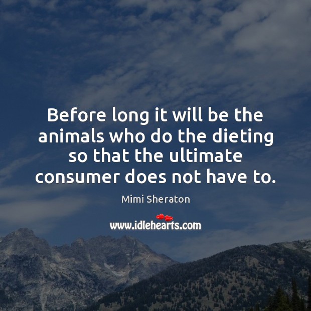 Before long it will be the animals who do the dieting so Mimi Sheraton Picture Quote