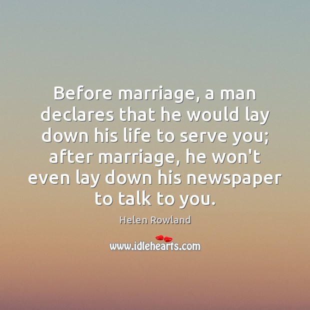 Before marriage, a man declares that he would lay down his life Helen Rowland Picture Quote
