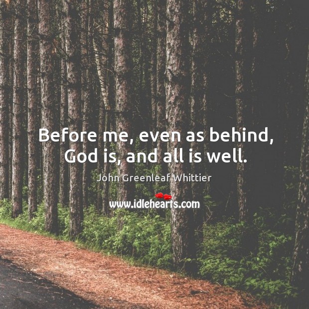 Before me, even as behind, God is, and all is well. Image