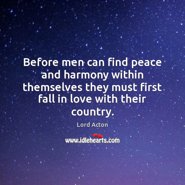 Before men can find peace and harmony within themselves they must first Lord Acton Picture Quote