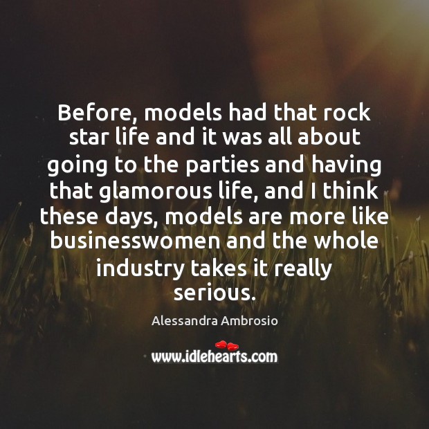 Before, models had that rock star life and it was all about Alessandra Ambrosio Picture Quote