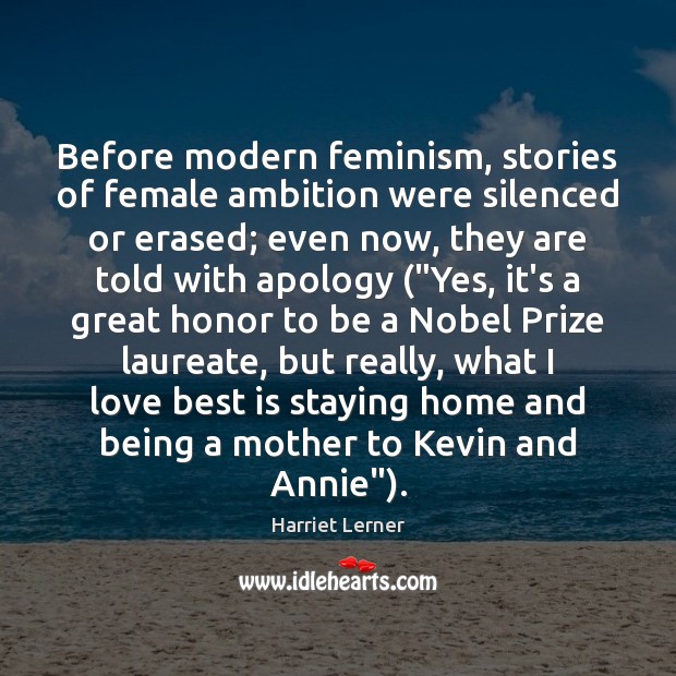 Before modern feminism, stories of female ambition were silenced or erased; even Harriet Lerner Picture Quote