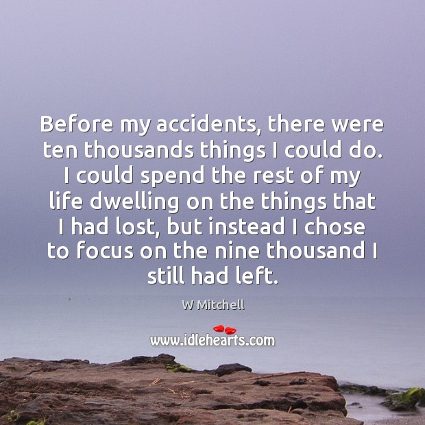 Before my accidents, there were ten thousands things I could do. I W Mitchell Picture Quote