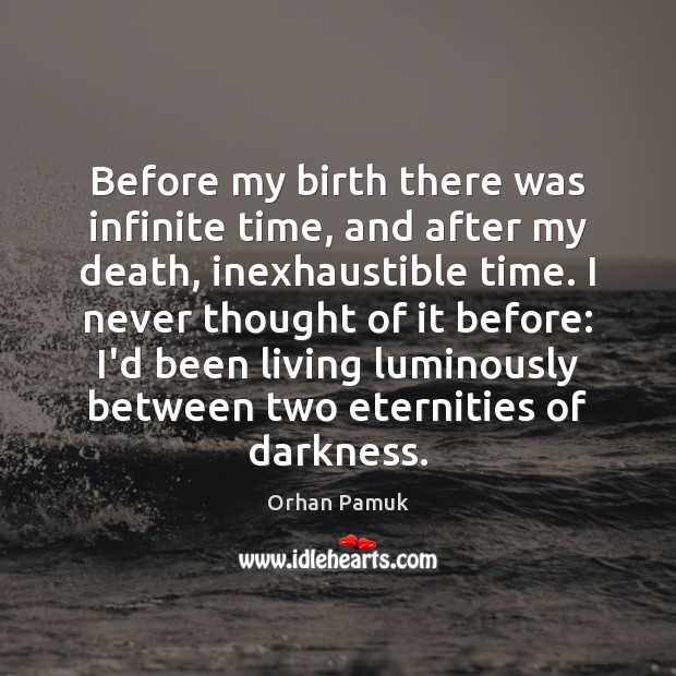 Before my birth there was infinite time, and after my death, inexhaustible Image