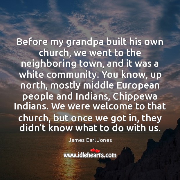 Before my grandpa built his own church, we went to the neighboring James Earl Jones Picture Quote