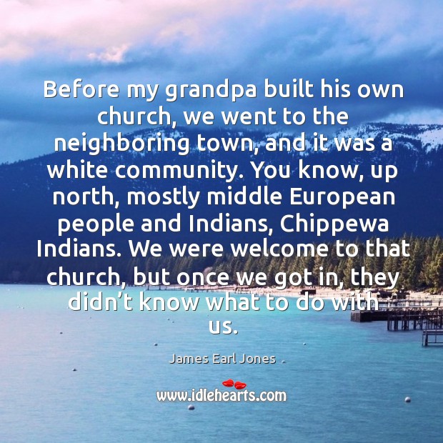 Before my grandpa built his own church James Earl Jones Picture Quote