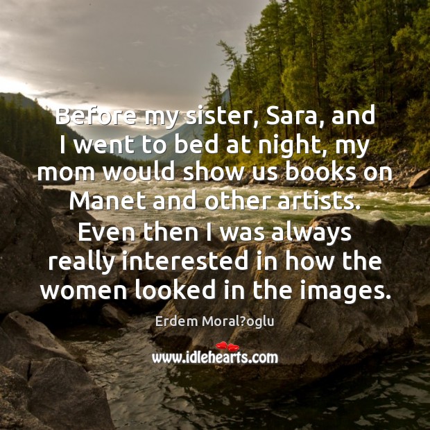 Before my sister, Sara, and I went to bed at night, my Erdem Moral?oglu Picture Quote