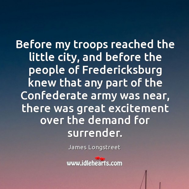 Before my troops reached the little city, and before the people of fredericksburg knew that James Longstreet Picture Quote