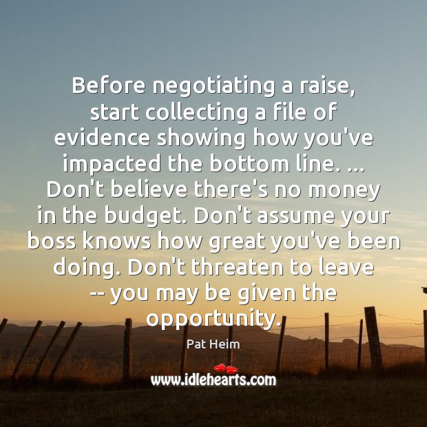 Before negotiating a raise, start collecting a file of evidence showing how 