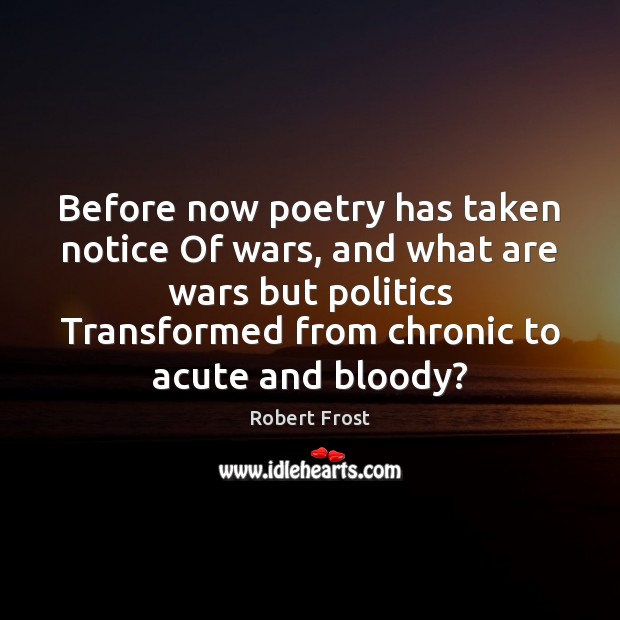 Before now poetry has taken notice Of wars, and what are wars Robert Frost Picture Quote