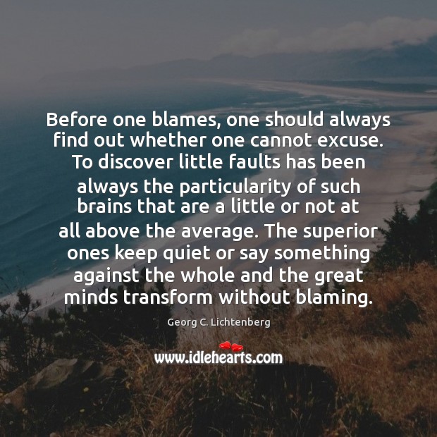 Before one blames, one should always find out whether one cannot excuse. Georg C. Lichtenberg Picture Quote