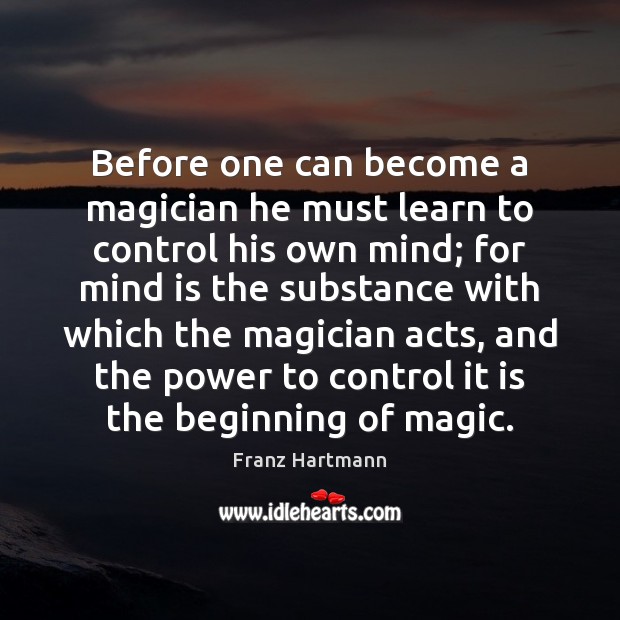 Before one can become a magician he must learn to control his Franz Hartmann Picture Quote