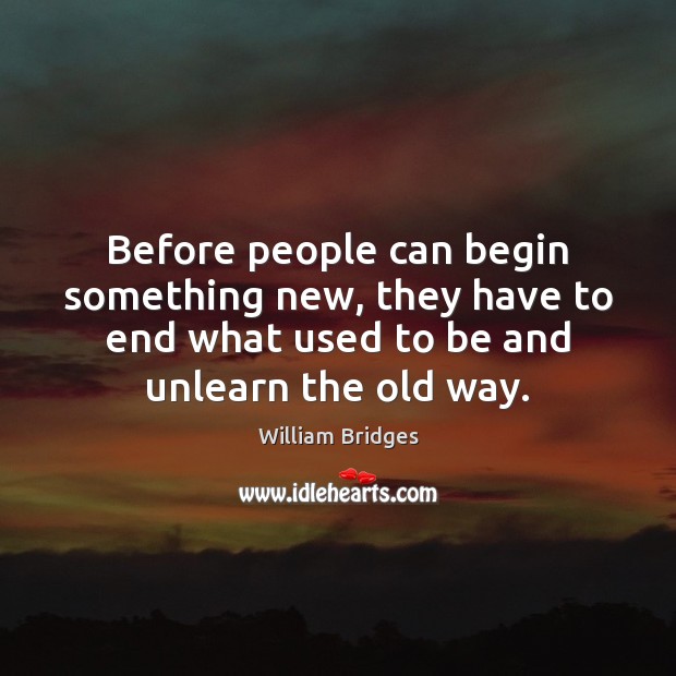 Before people can begin something new, they have to end what used Image