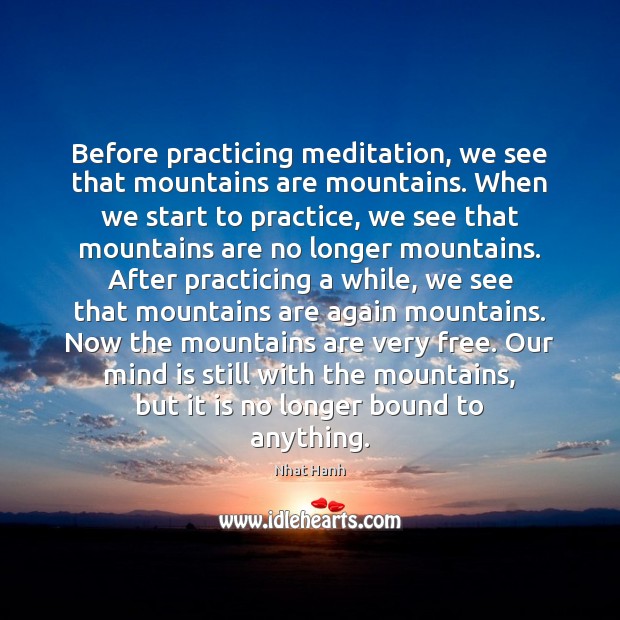 Before practicing meditation, we see that mountains are mountains. When we start Nhat Hanh Picture Quote