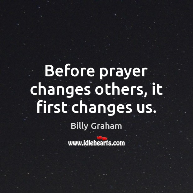 Before prayer changes others, it first changes us. Image