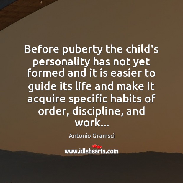 Before puberty the child’s personality has not yet formed and it is Antonio Gramsci Picture Quote