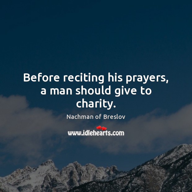 Before reciting his prayers, a man should give to charity. Nachman of Breslov Picture Quote