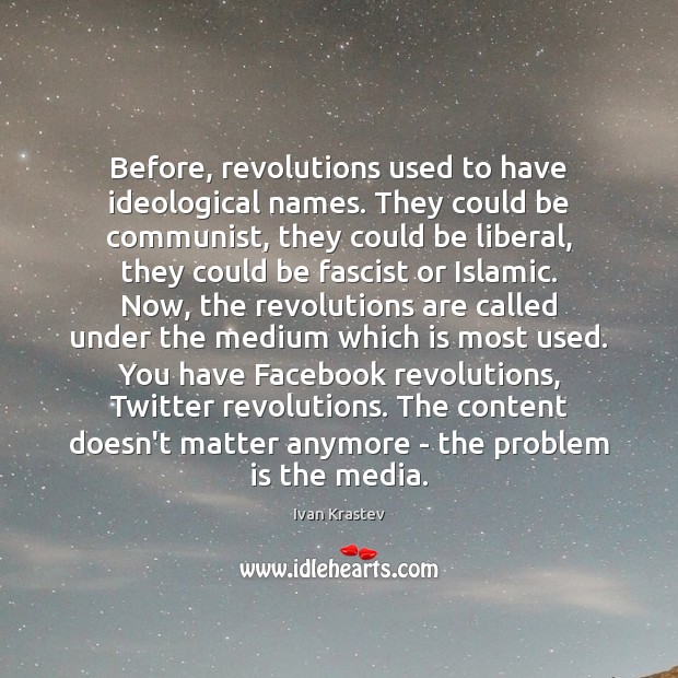 Before, revolutions used to have ideological names. They could be communist, they Ivan Krastev Picture Quote