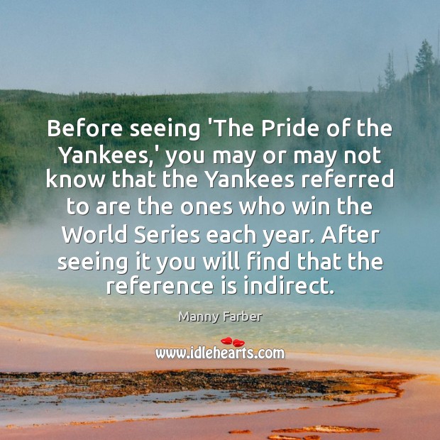 Before seeing ‘The Pride of the Yankees,’ you may or may Manny Farber Picture Quote