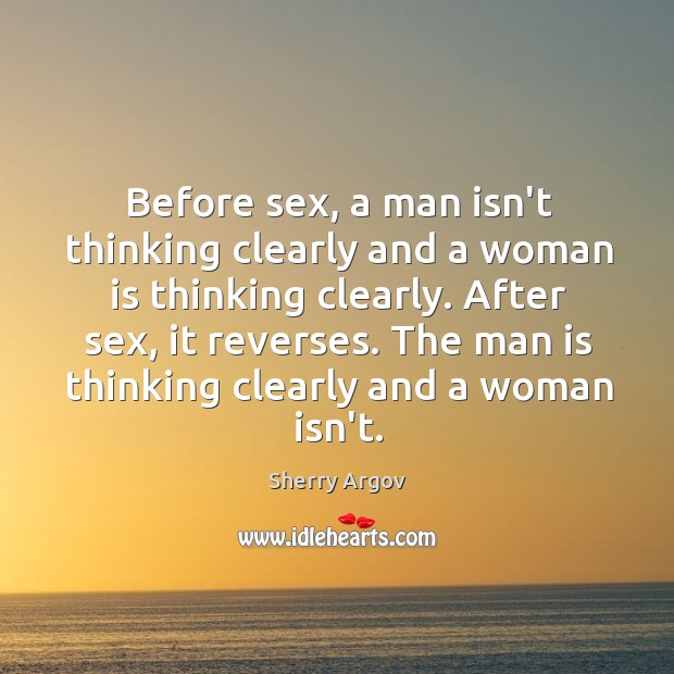 Before sex, a man isn’t thinking clearly and a woman is thinking Sherry Argov Picture Quote