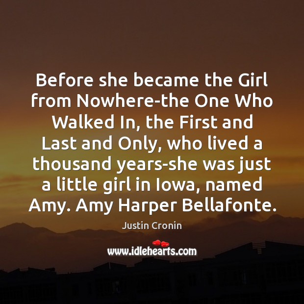 Before she became the Girl from Nowhere-the One Who Walked In, the Justin Cronin Picture Quote
