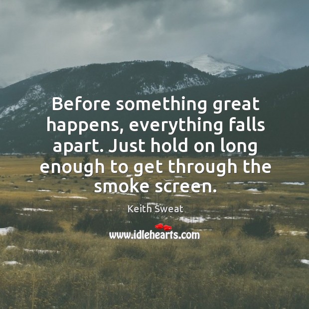 Before something great happens, everything falls apart. Just hold on long enough Keith Sweat Picture Quote