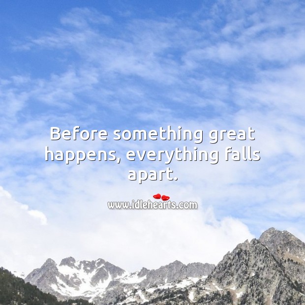 Before something great happens, everything falls apart. Motivational Quotes Image