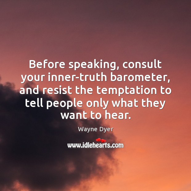 Before speaking, consult your inner-truth barometer, and resist the temptation to tell Image
