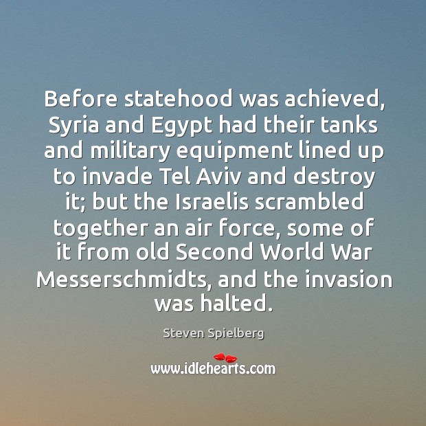 Before statehood was achieved, Syria and Egypt had their tanks and military Steven Spielberg Picture Quote