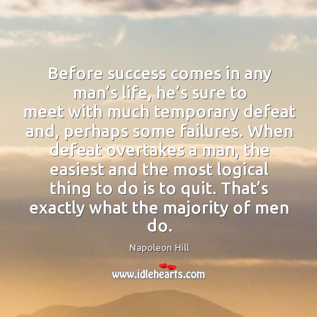 Before success comes in any man’s life, he’s sure to meet with much temporary defeat and, perhaps some failures. Napoleon Hill Picture Quote