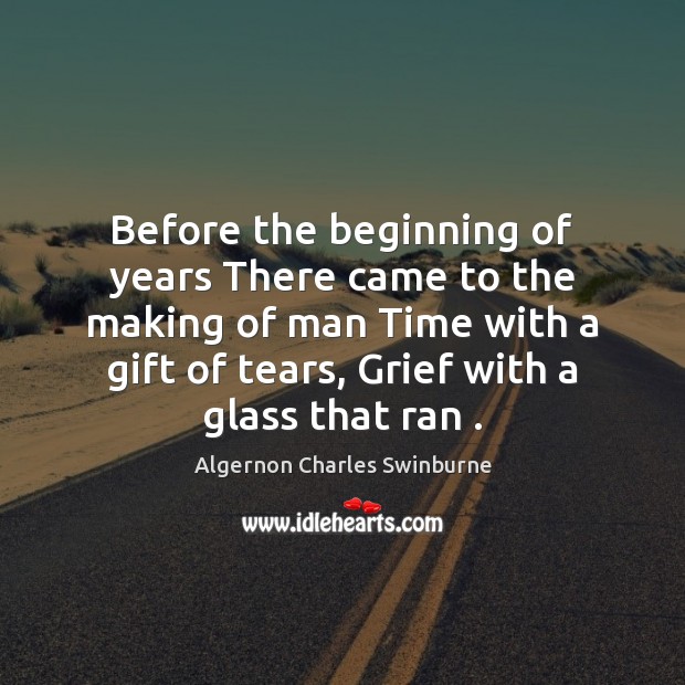 Before the beginning of years There came to the making of man Algernon Charles Swinburne Picture Quote