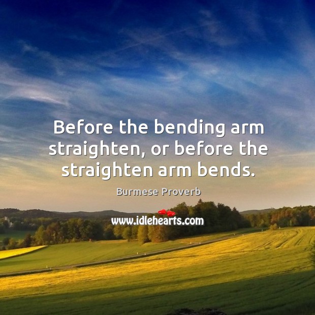 Before the bending arm straighten, or before the straighten arm bends. Burmese Proverbs Image