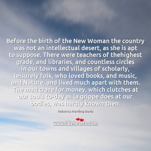 Before the birth of the New Woman the country was not an Rebecca Harding Davis Picture Quote