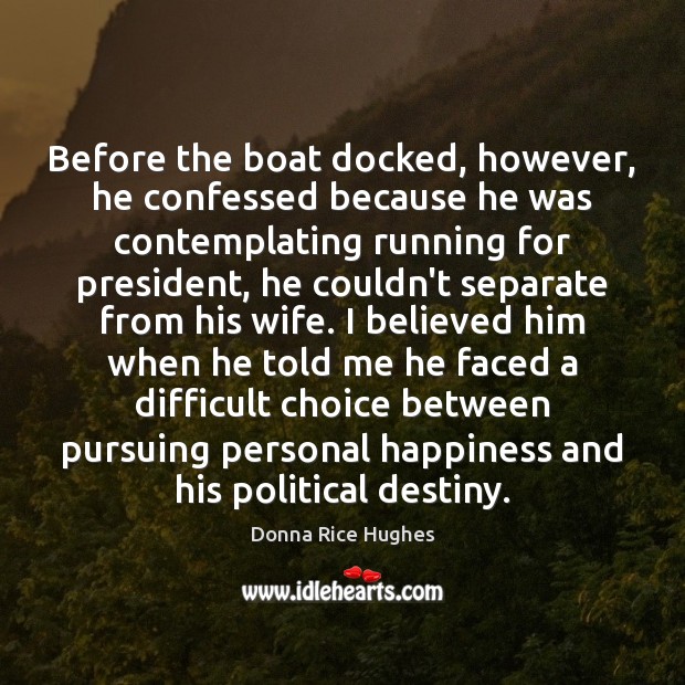 Before the boat docked, however, he confessed because he was contemplating running Donna Rice Hughes Picture Quote