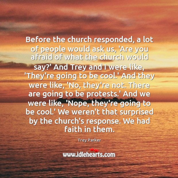 Before the church responded, a lot of people would ask us, ‘Are Trey Parker Picture Quote