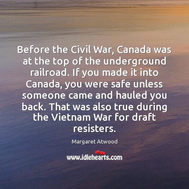 Before the Civil War, Canada was at the top of the underground Margaret Atwood Picture Quote