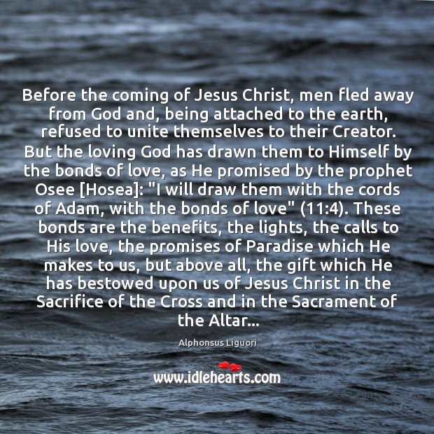 Before the coming of Jesus Christ, men fled away from God and, 