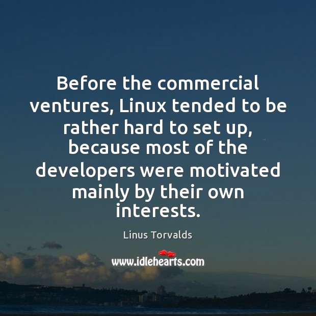 Before the commercial ventures, Linux tended to be rather hard to set Linus Torvalds Picture Quote