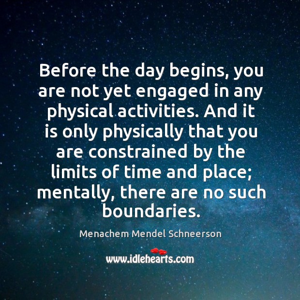 Before the day begins, you are not yet engaged in any physical activities. Menachem Mendel Schneerson Picture Quote