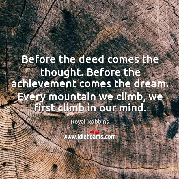 Before the deed comes the thought. Before the achievement comes the dream. Royal Robbins Picture Quote