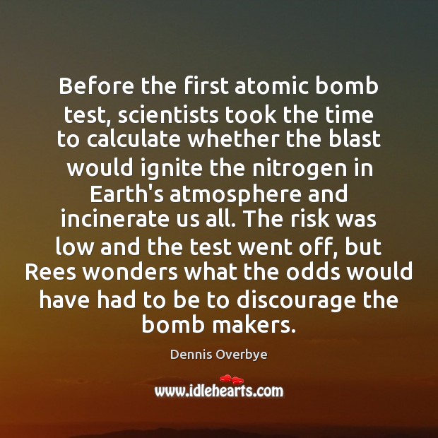 Before the first atomic bomb test, scientists took the time to calculate Dennis Overbye Picture Quote