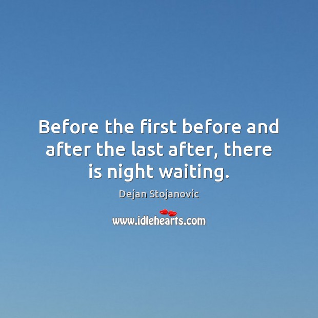 Before the first before and after the last after, there is night waiting. Dejan Stojanovic Picture Quote