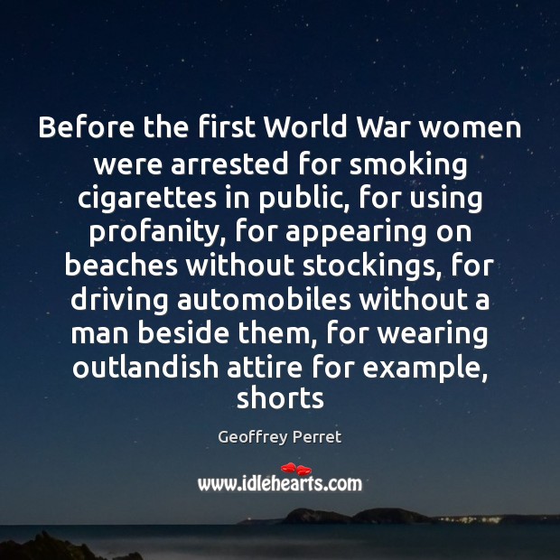 Before the first World War women were arrested for smoking cigarettes in Geoffrey Perret Picture Quote