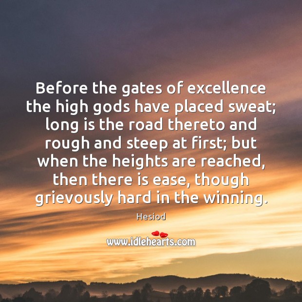 Before the gates of excellence the high Gods have placed sweat; long Hesiod Picture Quote