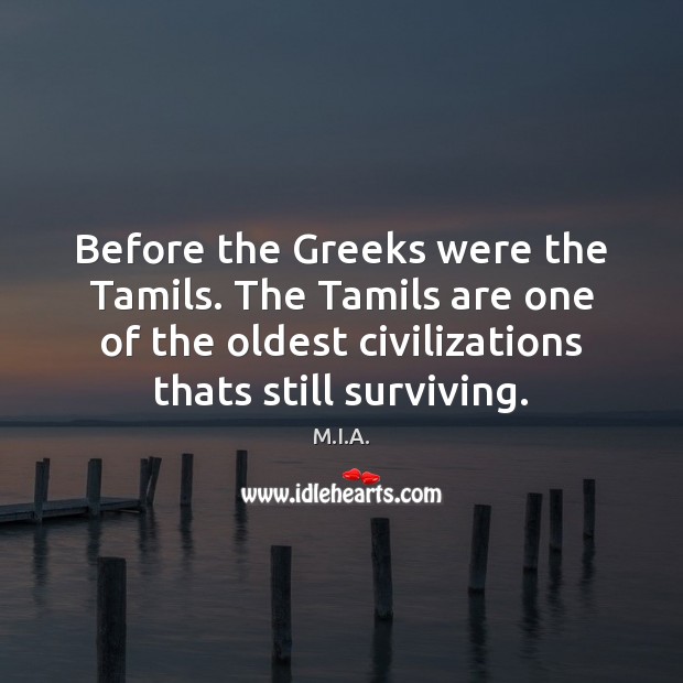 Before the Greeks were the Tamils. The Tamils are one of the M.I.A. Picture Quote