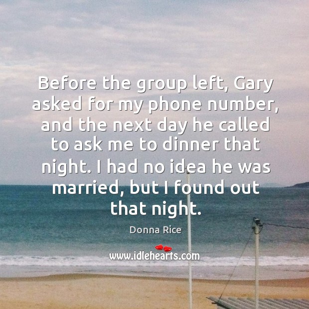 Before the group left, gary asked for my phone number, and the next day he called Donna Rice Picture Quote