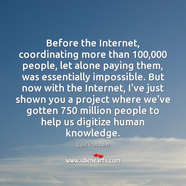 Before the Internet, coordinating more than 100,000 people, let alone paying them, was Luis von Ahn Picture Quote
